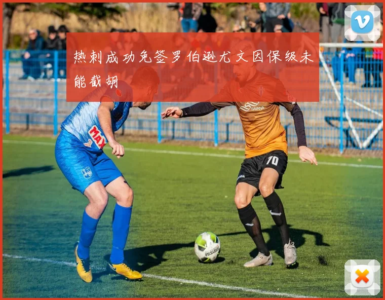热刺成功免签罗伯逊尤文因保级未能截胡