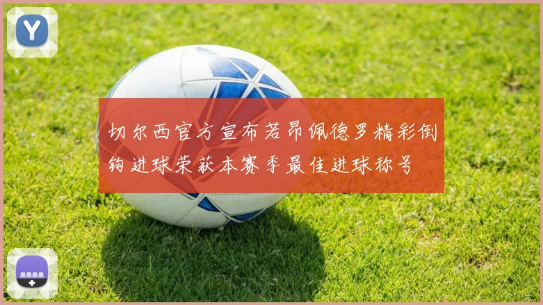 切尔西官方宣布若昂佩德罗精彩倒钩进球荣获本赛季最佳进球称号